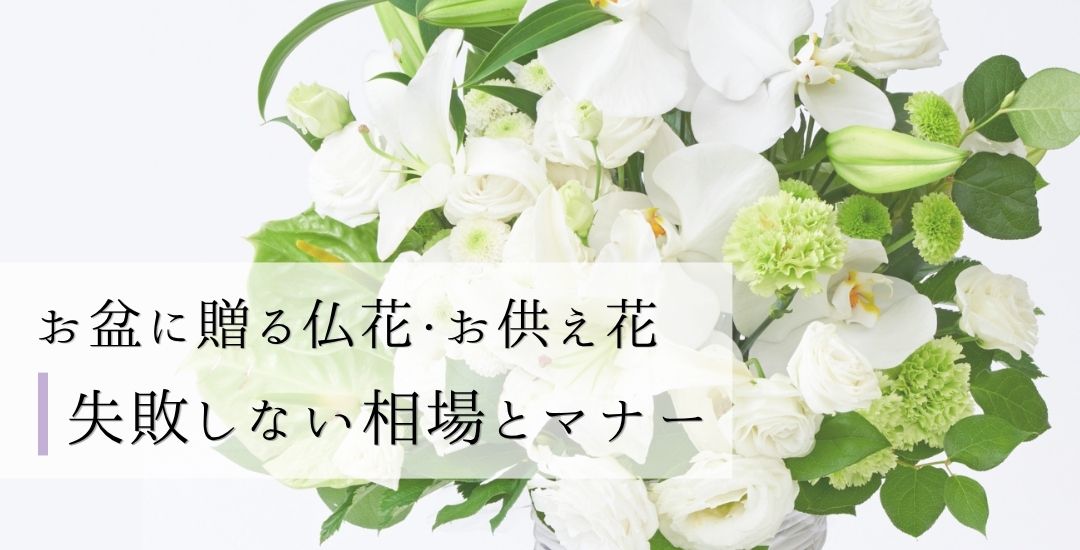 お盆に贈る仏花・お供え花｜失敗しない相場とマナー